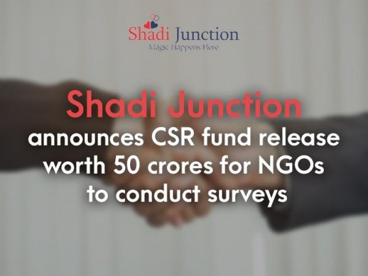 Shadi Junction announces CSR fund release worth 50 crores for NGOs to conduct surveys